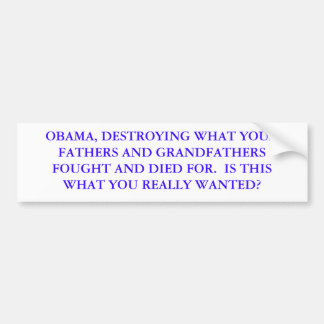 OBAMA, DESTROYING WHAT YOUR FATHERS AND GRANDFA... BUMPER STICKER