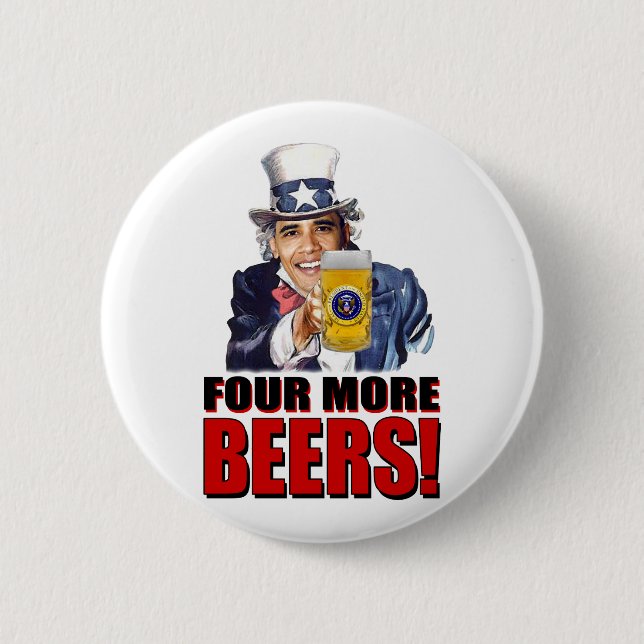 Obama - Four More Beers 6 Cm Round Badge (Front)