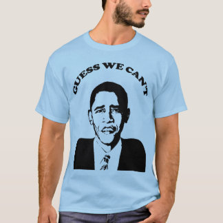 Obama Guess We Can't T-Shirt