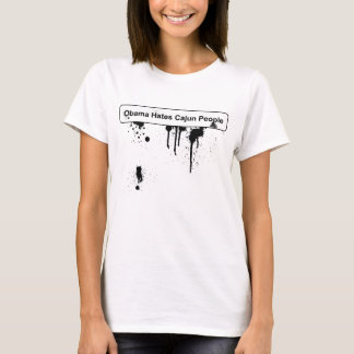 Obama Hates Cajun People - BP Oil Spill T-Shirt
