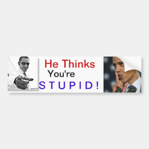 Obama:  He Thinks You're Stupid! Bumper Sticker
