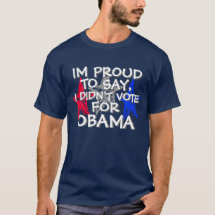OBAMA - IM PROUD TO SAY,I DIDN'T VOTE FOR OBAMA T-Shirt