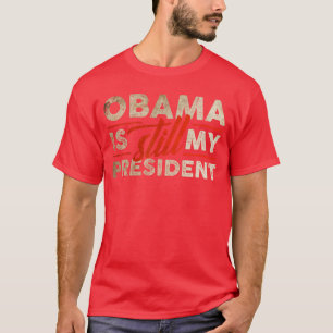 Obama Is Still My Funny Barack Obama T-Shirt