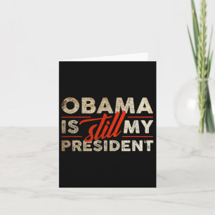 Obama Is Still My President Funny Barack Obama  Card