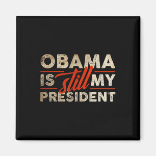 Obama Is Still My President Funny Barack Obama Magnet
