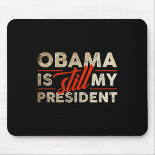 Obama Is Still My President Funny Barack Obama Mouse Pad