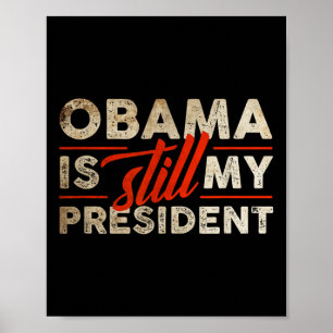 Obama Is Still My President Funny Barack Obama  Poster