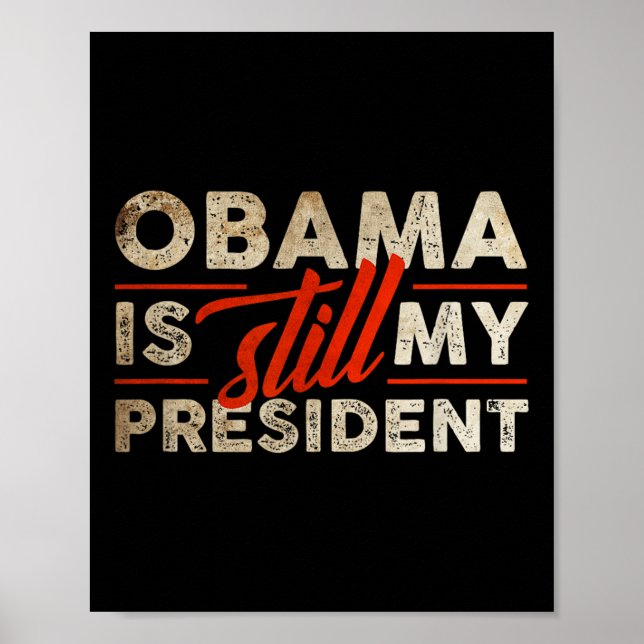 Obama Is Still My President Funny Barack Obama  Poster (Front)