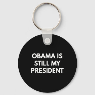 Obama Is Still My President - President Obama Shir Key Ring