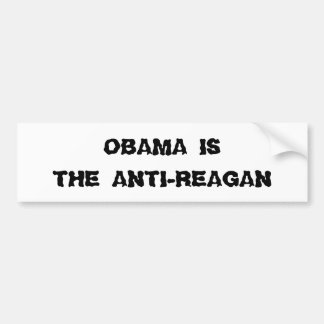 OBAMA IS, THE ANTI-REAGAN BUMPER STICKER
