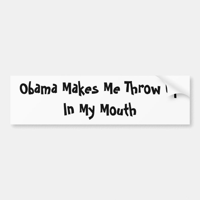 Obama Makes Me Throw Up In My Mouth Bumper Sticker (Front)