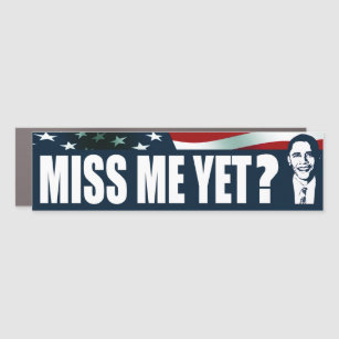 Obama Miss Me Yet? Car Magnet