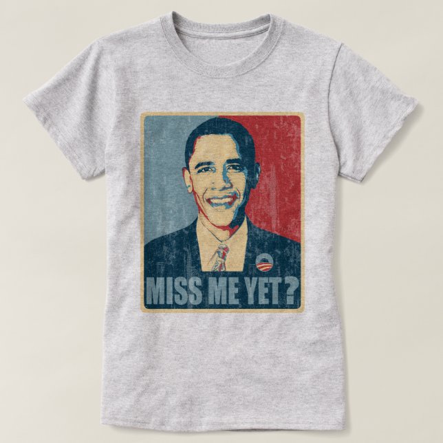 Obama Miss Me Yet? distressed T-Shirt (Design Front)