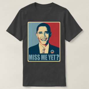 Obama Miss Me Yet? T-Shirt
