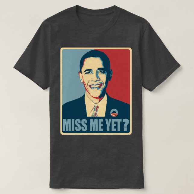 Obama Miss Me Yet? T-Shirt (Design Front)