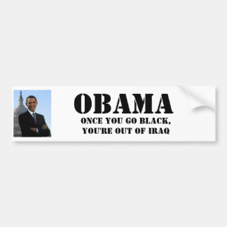 OBAMA, Once you go black,You're out of Iraq Bumper Sticker
