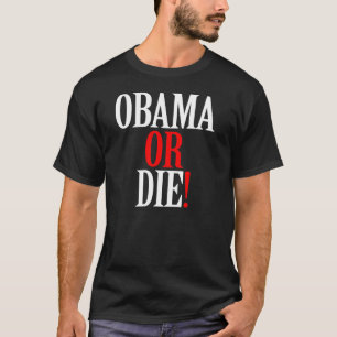 OBAMA OR DIE SHIRT