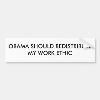 OBAMA SHOULD REDISTRIBUTE MY WORK ETHIC BUMPER STICKER