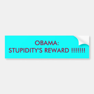 OBAMA:STUPIDITY'S REWARD !!!!!!! BUMPER STICKER