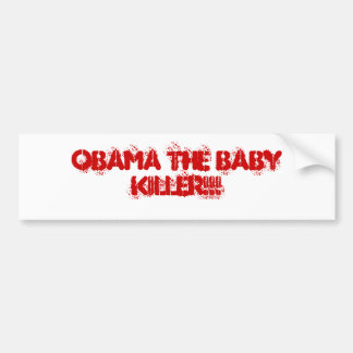 OBAMA THE BABY KILLER!!! BUMPER STICKER