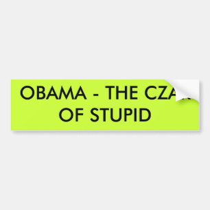 OBAMA - THE CZAR OF STUPID BUMPER STICKER
