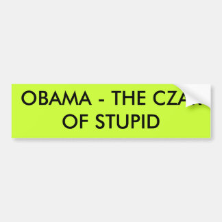 OBAMA - THE CZAR OF STUPID BUMPER STICKER
