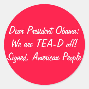 Obama: We are TEA-D off! Tax Day Tea Party Classic Round Sticker