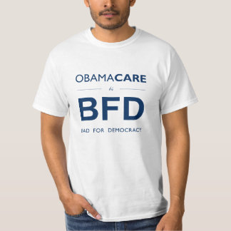 ObamaCare BFD (Bad for Democracy) T-Shirt