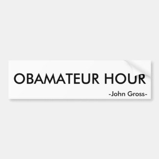 OBAMATEUR HOUR, -John Gross- Bumper Sticker