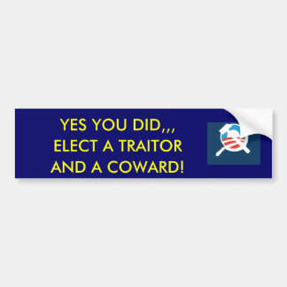 obamunism, YES YOU DID,,,, ELECT A TRAITOR, AND... Bumper Sticker