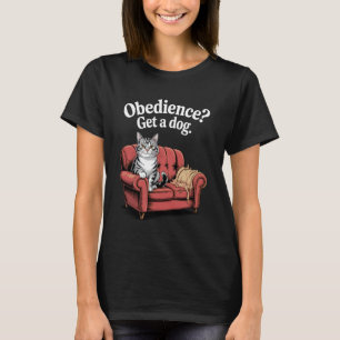 Obedience Get A Dog Cat Lover Kitten Funny Cat 4 T-Shirt