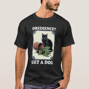 Obedience Get A Dog Cat Lover Kitten Funny Cat T-Shirt