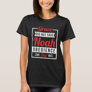 Obedience Saved Noah Not Grace Christian Faith Bas T-Shirt