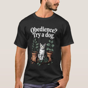 Obedience Try A Dog Cat Lover Kitten Funny Cat 1 T-Shirt