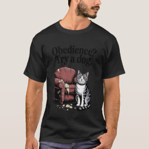 Obedience Try A Dog Cat Lover Kitten Funny Cat 5 T-Shirt
