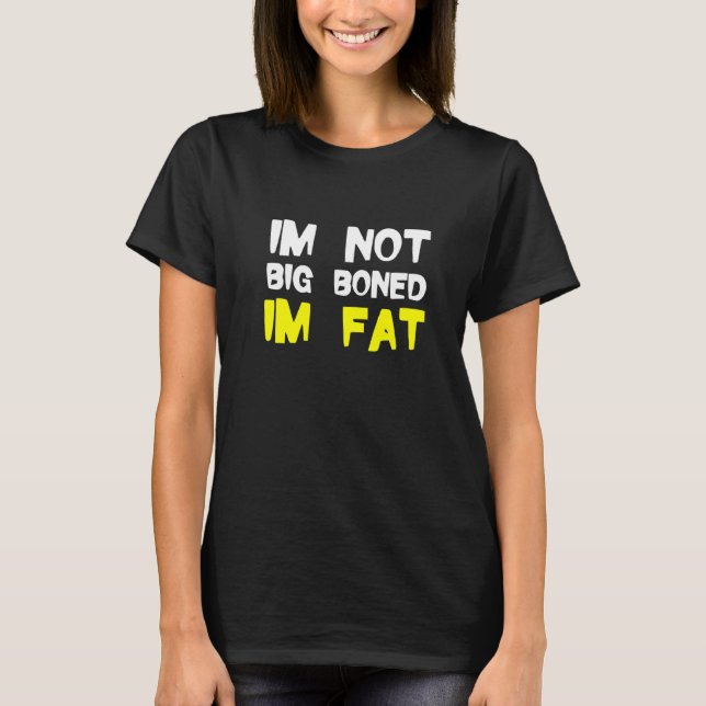 Obesity Not Big Boned Im Fat Fat People Clothes Ob T-Shirt (Front)