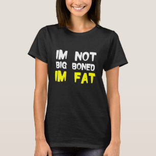 Obesity Not Big Boned Im Fat Fat People Clothes T-Shirt