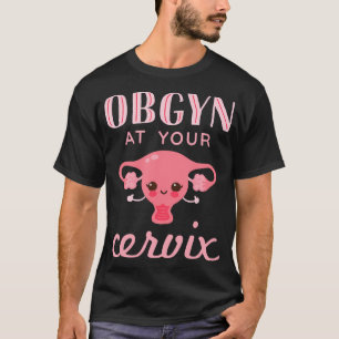 Obgyn At Your Cervix Obstetrician Funny Obstetrics T-Shirt