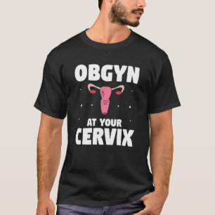 Obgyn At Your Cervix Obstetrician Obstetrics T-Shirt