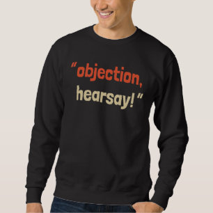 Objection Hearsay Hilarious Lawyer Quote Objection Sweatshirt