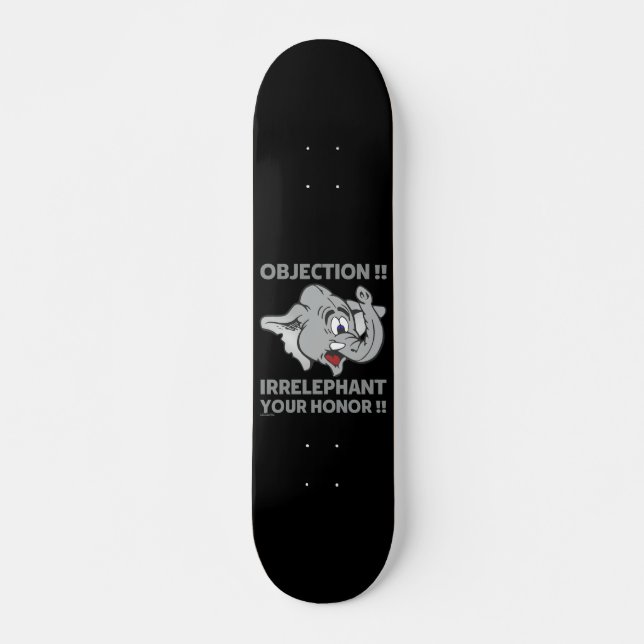 OBJECTION ! IRRELEPHANT YOUR HONOR ! SKATEBOARD (Front)