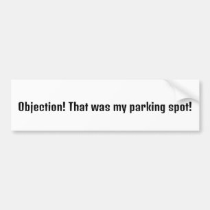 Objection! That was my parking spot! Bumper Sticker