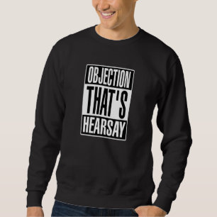 Objection That's Hearsay Sweatshirt