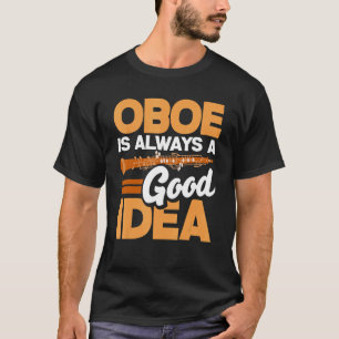 Oboist Oboe Player Oboe Is Always A Good Idea T-Shirt
