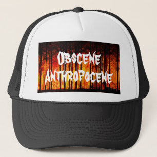 Obscene Anthropocene Climate Change Trucker Hat