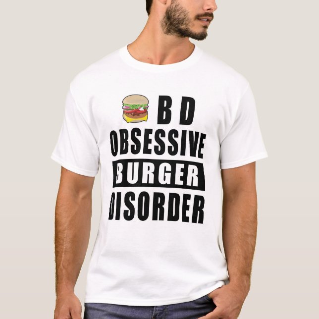 Obsessive Burger Disorder - Funny Quote T-Shirt (Front)