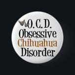Obsessive Chihuahua Disorder 6 Cm Round Badge<br><div class="desc">I'm obsessed with cute chihuahua dogs,  my favourite dog breed. A funny gift for a chihuahua owner that reads Obsessive Chihuahua Disorder for a pet lover.</div>