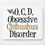 Obsessive Chihuahua Disorder Mouse Pad<br><div class="desc">I'm obsessed with cute chihuahua dogs,  my favourite dog breed. A funny gift for a chihuahua owner that reads Obsessive Chihuahua Disorder for a pet lover.</div>
