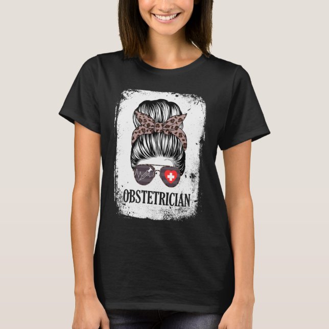 Obstetrician Messy Bun Women Healthcare Worker T-Shirt (Front)