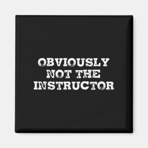 Obviously Not The Instructor Funny Sayings Gift Me Magnet